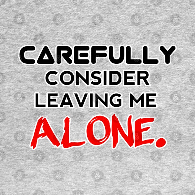 Carefully Consider Leaving Me Alone - Sarcastic Teens Graphic Design Typography Saying - Red by MaystarUniverse